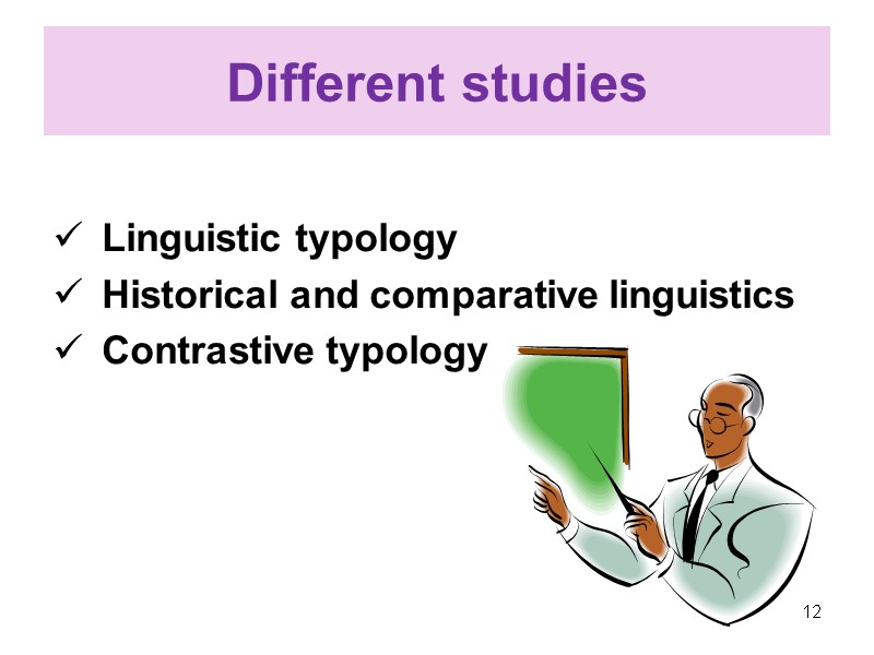 Different studies  Linguistic typology Historical and comparative linguistics Contrastive typology   12